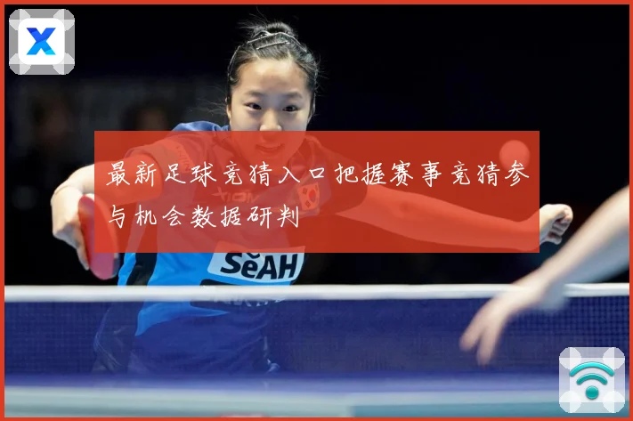 最新足球竞猜入口把握赛事竞猜参与机会数据研判