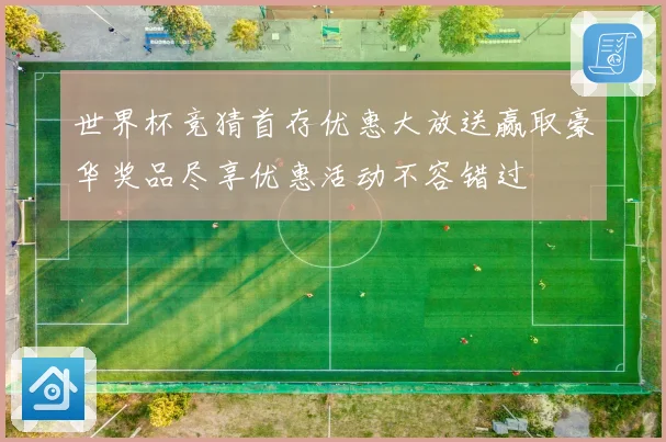 世界杯竞猜首存优惠大放送赢取豪华奖品尽享优惠活动不容错过