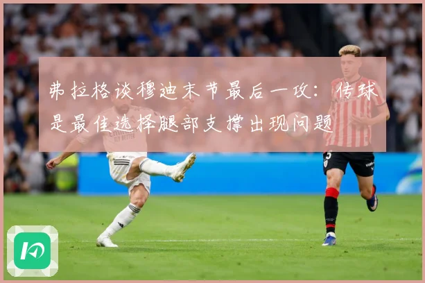 弗拉格谈穆迪末节最后一攻：传球是最佳选择腿部支撑出现问题