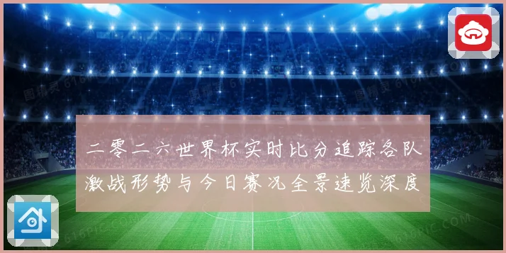 二零二六世界杯实时比分追踪各队激战形势与今日赛况全景速览深度